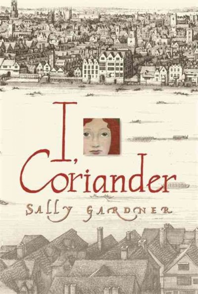 I, Coriander [book] / Sally Gardner.
