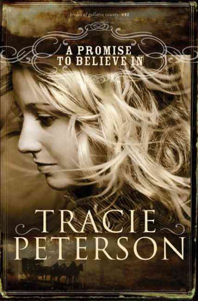 A promise to believe in : Brides of Gallatin County # 1 / Tracie Peterson.