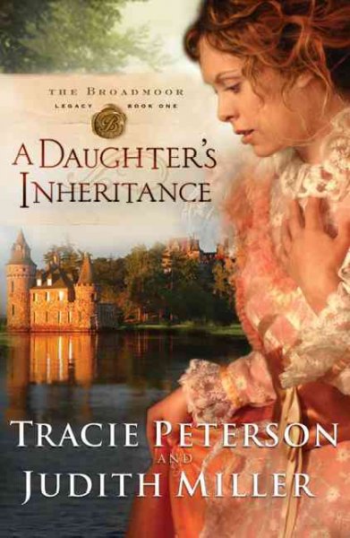 A daughter's inheritance / Tracie Peterson and Judith Miller. 
