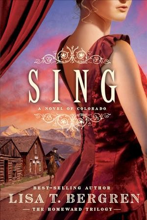 Sing : a novel of Colorado / Lisa T. Bergren.