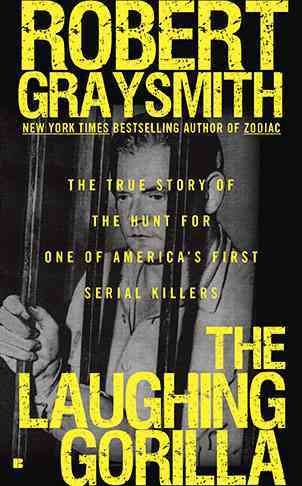 The laughing gorilla : the true story of the hunt for one of America's first serial killers / Robert Graysmith.