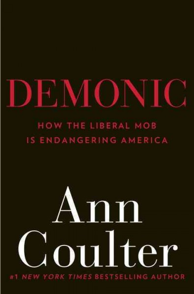 Demonic : how the liberal mob is endangering America / Ann Coulter.