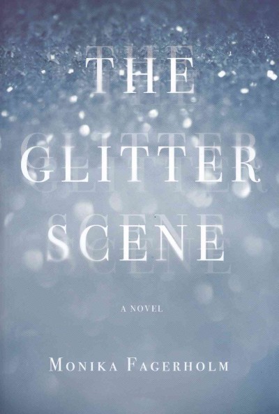 The glitter scene : a novel / Monika Fagerholm ; translated from the Swedish by Katarina E. Tucker.