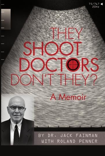 They shoot doctors, don't they? : a memoir / by Jack Fainman ; with Roland Penner.