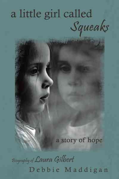 A little girl called Squeaks : a story of hope / Debbie Maddigan..
