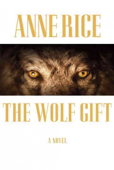 The wolf gift : a novel / Anne Rice.