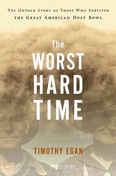 The worst hard time : the untold story of those who survived the great American dust bowl / Timothy Egan.