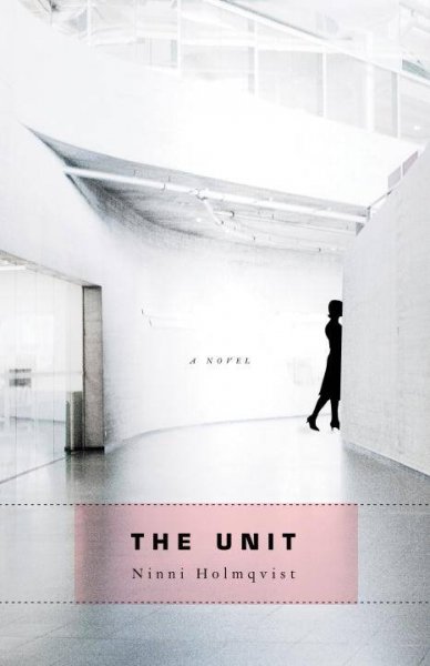 The unit : a novel / Ninni Holmqvist ; translated by Marlaine Delargy.