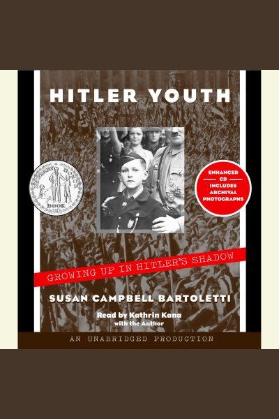Hitler Youth [electronic resource] : growing up in Hitler's shadow / Susan Campbell Bartoletti.
