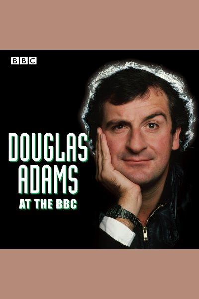 Douglas Adams at the BBC [electronic resource] : [a celebration of the author's life and work].