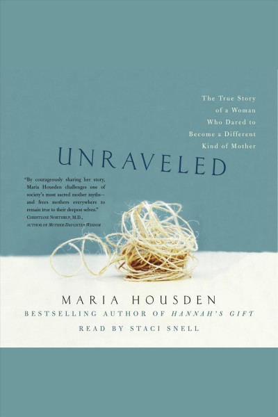 Unraveled [electronic resource] : the true story of a woman who dared to become a different kind of mother / Maria Housden.
