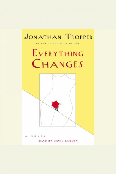 Everything changes [electronic resource] / Jonathan Tropper.