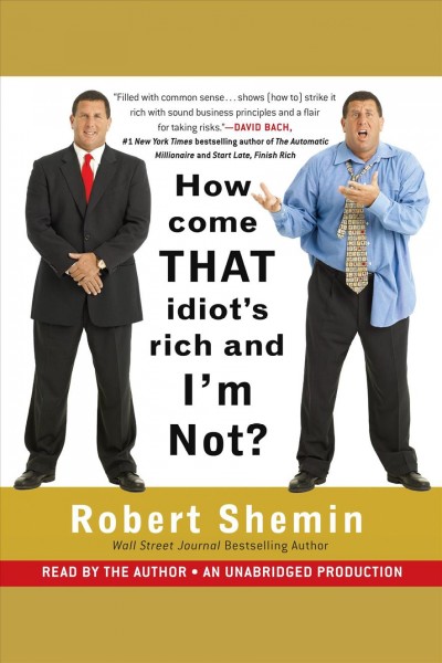 How come that idiot's rich and I'm not? [electronic resource] / Robert Shemin.