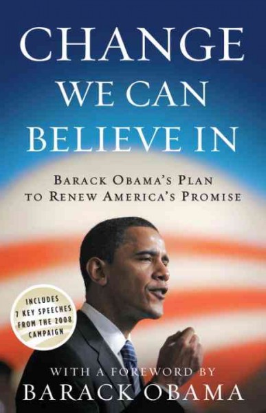 Change we can believe in [electronic resource] : Barack Obama's plan to renew America's promise / with a foreword by Barack Obama.