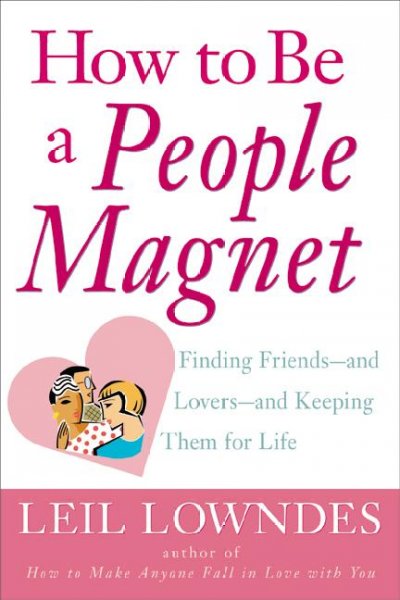 How to be a people magnet [electronic resource] : finding friends and lovers keeping them for life / Leil Lowndes.