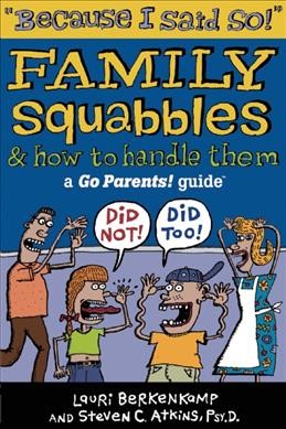 "Because I said so!" [electronic resource] : family squabbles & how to handle them / [Lauri Berkenkamp and Steven C. Atkins].