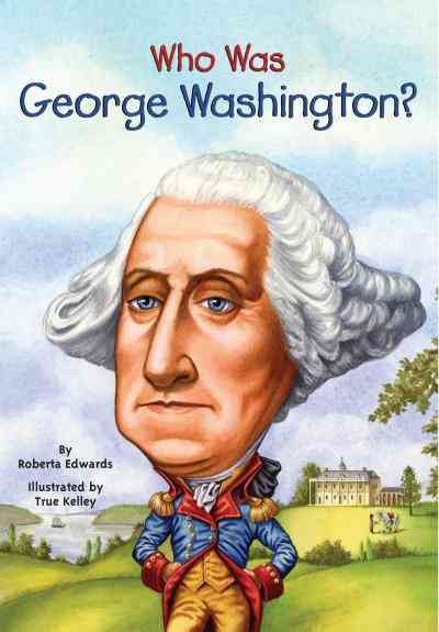 Who was George Washington? [electronic resource] / by Roberta Edwards ; illustrated by True Kelley.