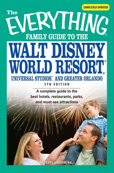 The everything family guide to the Walt Disney World Resort, Universal Studios, and Greater Orlando [electronic resource] : a complete guide to the best hotels, restaurants, parks, and must-see attractions / Cheryl Charming.