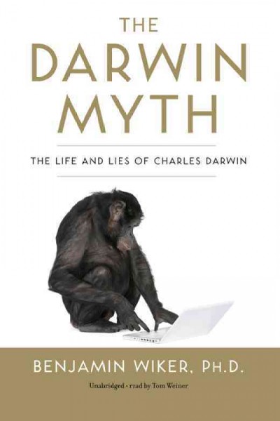 The Darwin myth [electronic resource] : [the life and lies of Charles Darwin] / by Benjamin Wiker.