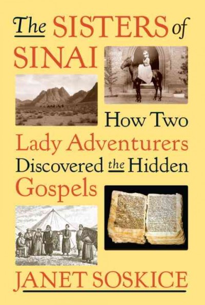 The sisters of Sinai [electronic resource] : how two lady adventurers discovered the hidden Gospels / Janet Soskice.