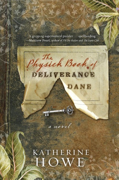 The physick book of Deliverance Dane [electronic resource] : a novel / by Katherine Howe.