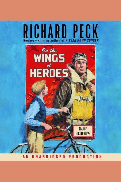 On the wings of heroes [electronic resource] / Richard Peck.