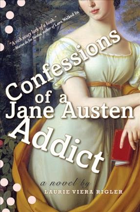 Confessions of a Jane Austen addict [electronic resource] : [a novel] / Laurie Viera Rigler.