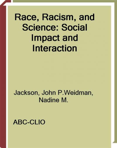 Race, racism, and science [electronic resource] : social impact and interaction / John P. Jackson Jr., and Nadine M. Weidman.
