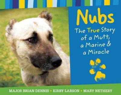 Nubs [electronic resource] : the true story of a mutt, a Marine & a miracle / Brian Dennis, Kirby Larson, Mary Nethery.