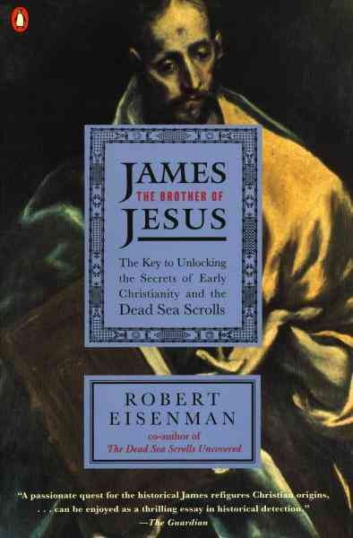 James, the brother of Jesus [electronic resource] : the key to unlocking the secrets of early Christianity and the Dead Sea Scrolls / Robert Eisenman.