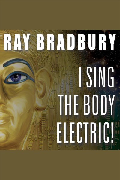 I sing the body electric! [electronic resource] : and other stories / Ray Bradbury.