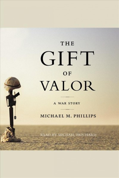 The gift of valor [electronic resource] : a war story / Michael M. Phillips.