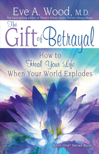 The gift of betrayal [electronic resource] : how to heal your life when your world explodes / Eve A. Wood.