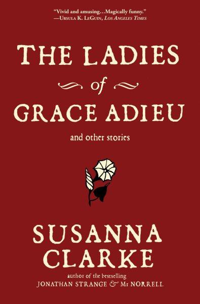 The ladies of Grace Adieu [electronic resource] : and other stories / Susanna Clarke ; illustrated by Charles Vess.