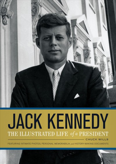Jack Kennedy [electronic resource] : the illustrated life of a president : featuring intimate photos, personal memorabilia and history-making documents / Chuck Wills.