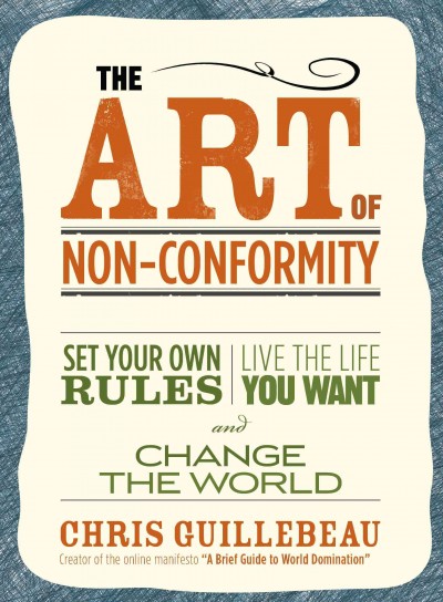 The art of non-conformity [electronic resource] : set your own rules, live the life you want, and change the world / Chris Guillebeau.
