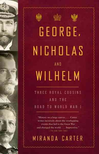 George, Nicholas and Wilhelm [electronic resource] : three royal cousins and the road to World War I / Miranda Carter.