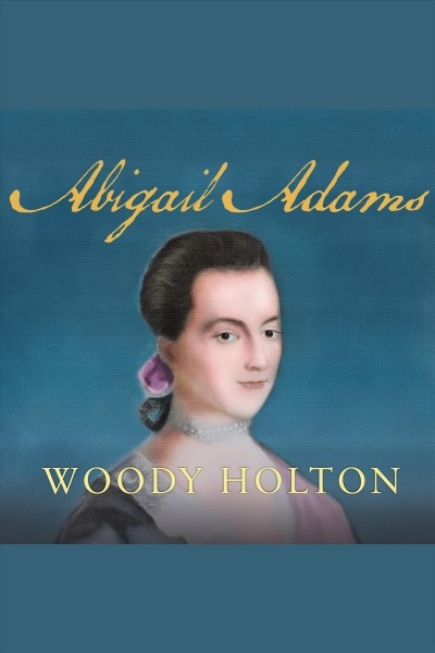 Abigail Adams [electronic resource] / Woody Holton.