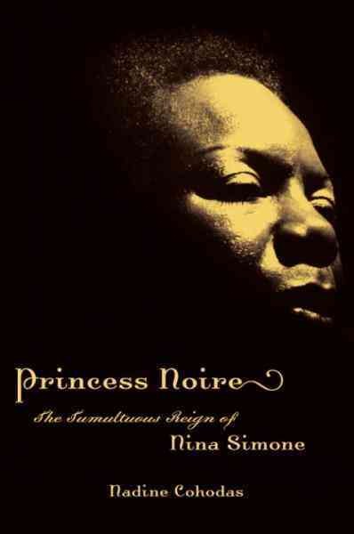 Princess Noire [electronic resource] : the tumultuous reign of Nina Simone / Nadine Cohodas.