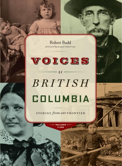 Voices of British Columbia [electronic resource] : stories from our frontier / Robert Budd ; foreword by Mark Forsythe.