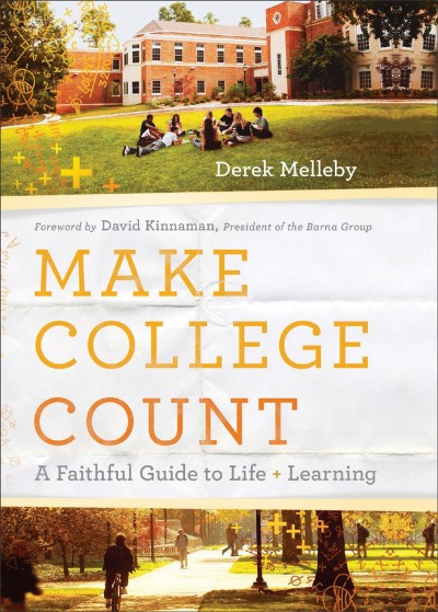 Make college count [electronic resource] : a faithful guide to life and learning / Derek Melleby.