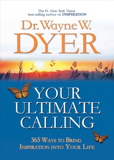 Your ultimate calling [electronic resource] : 365 ways to bring inspiration into your life / Wayne W. Dyer.