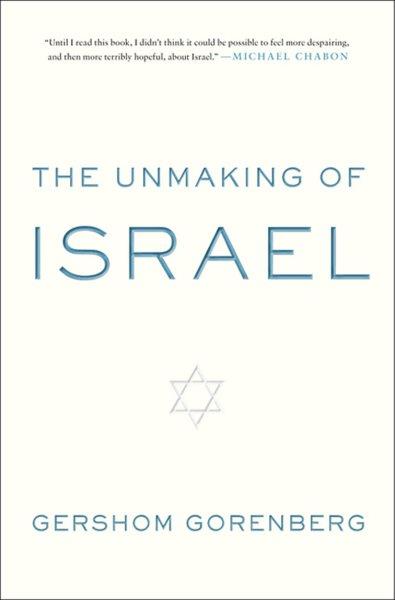 The Unmaking of Israel [electronic resource] / Gershom Gorenberg.