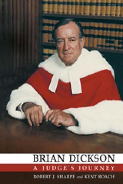 Brian Dickson : a judge's journey / Robert J. Sharpe and Kent Roach.