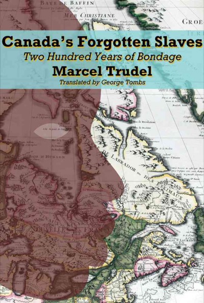 Canada's forgotten slaves : two hundred years of bondage / Marcel Trudel ; with the collaboration of Micheline D'Allaire ; translated from the French by George Tombs.