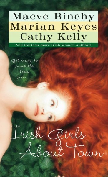 Irish girls about town. / Maeve Binchy, Marian Keyes and Cathy Kelly