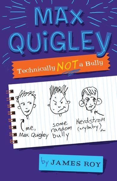 Max Quigley : technically not a bully / written and illustrated by James Roy.