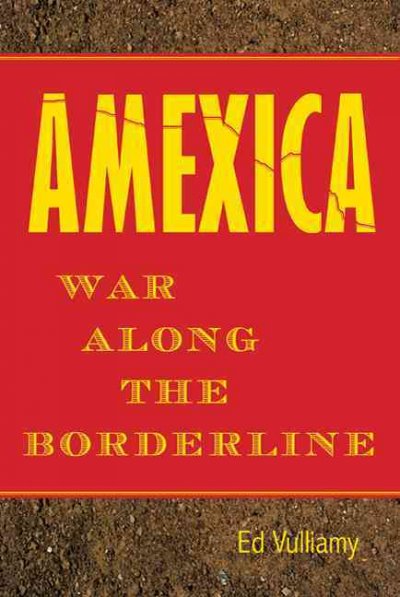 Amexica : war along the borderline / Ed Vulliamy.