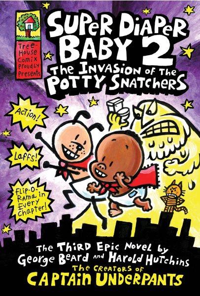 Super Diaper Baby 2 : the invasion of the potty snatchers : the third epic novel / by George Beard and Harold Hutchins ; [Dav Pilkey].