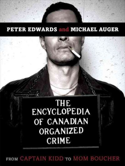 The Encyclopedia of Canadian Organized Crime. From Captain Kidd to Mom Boucher / by Peter Edwards.